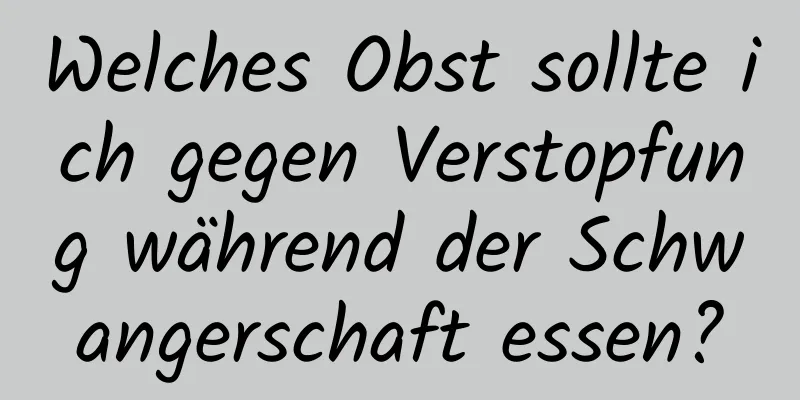 Welches Obst sollte ich gegen Verstopfung während der Schwangerschaft essen?