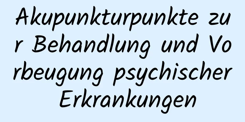 Akupunkturpunkte zur Behandlung und Vorbeugung psychischer Erkrankungen