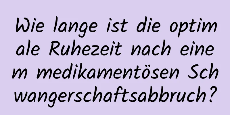 Wie lange ist die optimale Ruhezeit nach einem medikamentösen Schwangerschaftsabbruch?