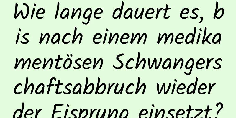 Wie lange dauert es, bis nach einem medikamentösen Schwangerschaftsabbruch wieder der Eisprung einsetzt?