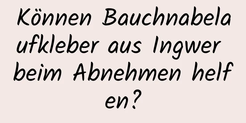 Können Bauchnabelaufkleber aus Ingwer beim Abnehmen helfen?