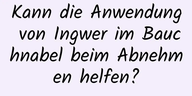 Kann die Anwendung von Ingwer im Bauchnabel beim Abnehmen helfen?