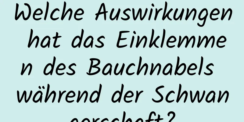 Welche Auswirkungen hat das Einklemmen des Bauchnabels während der Schwangerschaft?