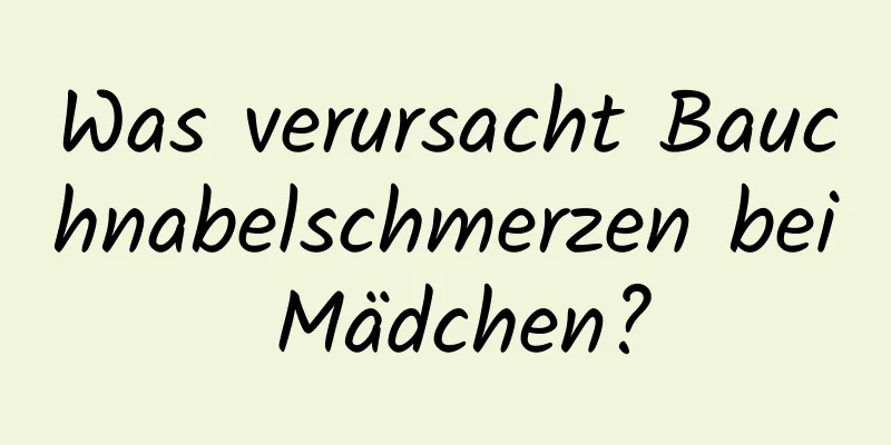 Was verursacht Bauchnabelschmerzen bei Mädchen?