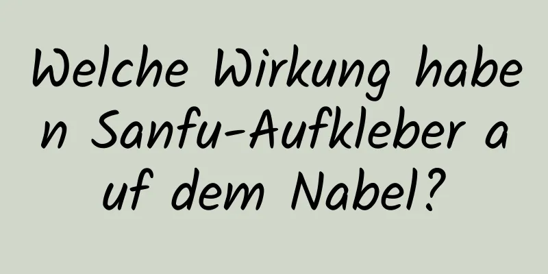 Welche Wirkung haben Sanfu-Aufkleber auf dem Nabel?