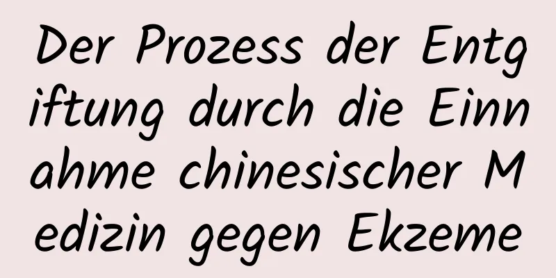 Der Prozess der Entgiftung durch die Einnahme chinesischer Medizin gegen Ekzeme