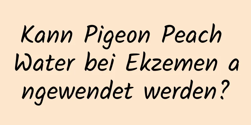 Kann Pigeon Peach Water bei Ekzemen angewendet werden?