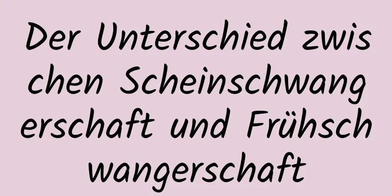 Der Unterschied zwischen Scheinschwangerschaft und Frühschwangerschaft