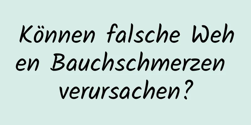 Können falsche Wehen Bauchschmerzen verursachen?