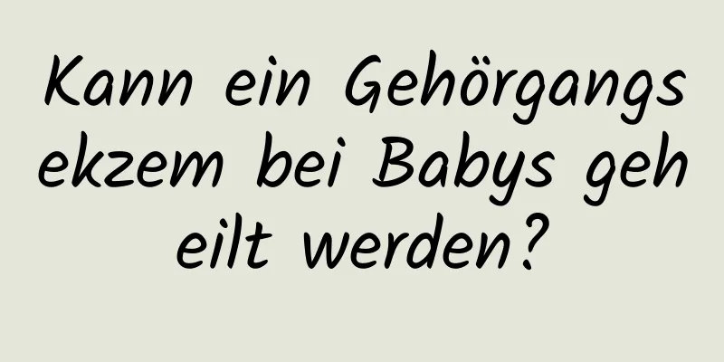 Kann ein Gehörgangsekzem bei Babys geheilt werden?