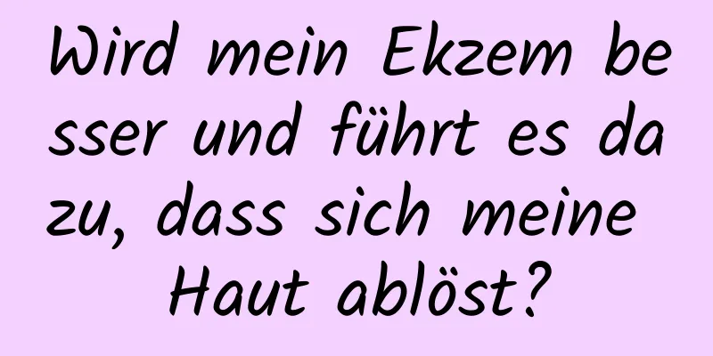 Wird mein Ekzem besser und führt es dazu, dass sich meine Haut ablöst?