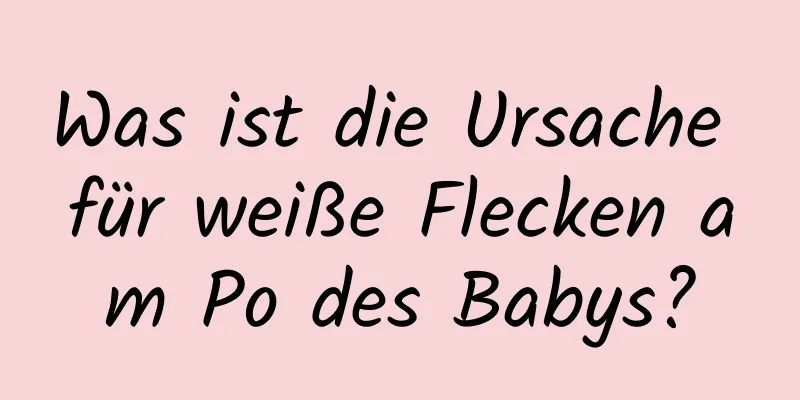 Was ist die Ursache für weiße Flecken am Po des Babys?