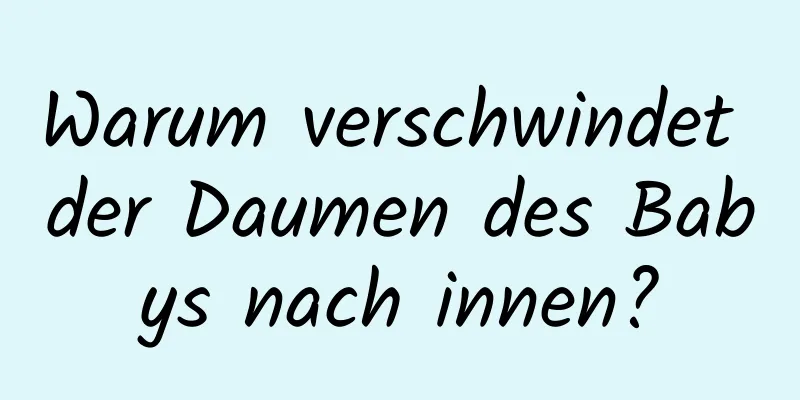 Warum verschwindet der Daumen des Babys nach innen?