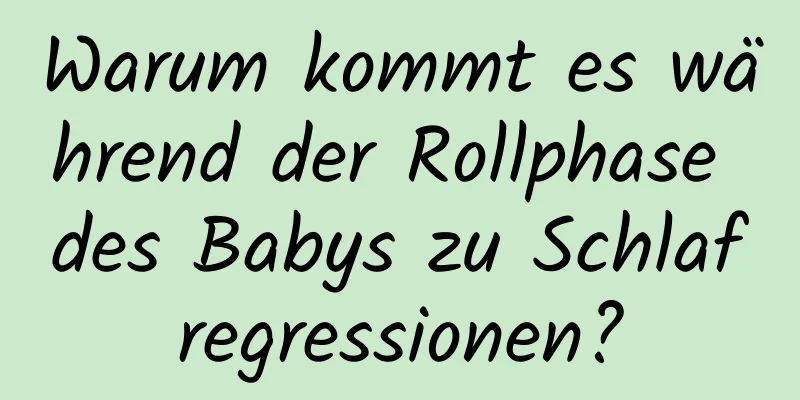 Warum kommt es während der Rollphase des Babys zu Schlafregressionen?