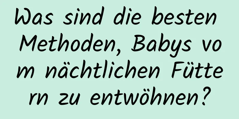 Was sind die besten Methoden, Babys vom nächtlichen Füttern zu entwöhnen?