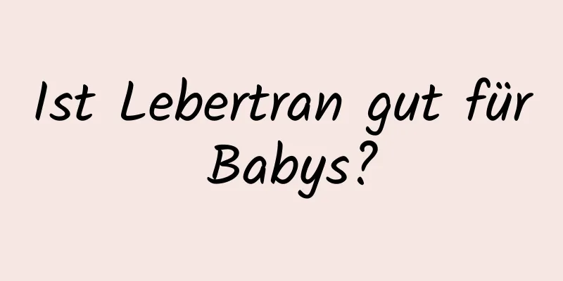 Ist Lebertran gut für Babys?