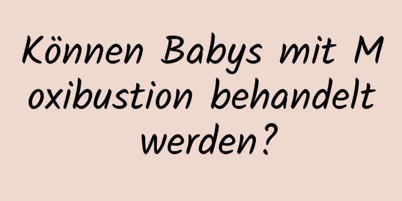 Können Babys mit Moxibustion behandelt werden?