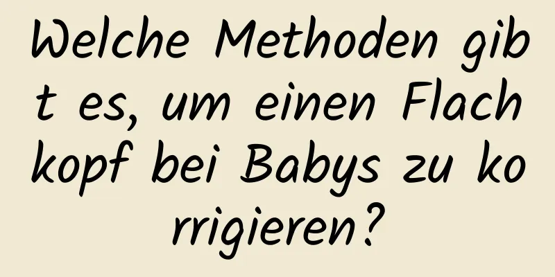 Welche Methoden gibt es, um einen Flachkopf bei Babys zu korrigieren?