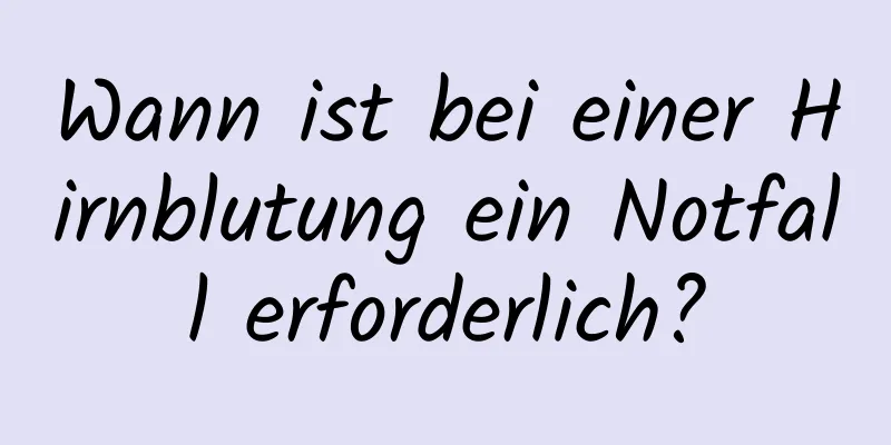 Wann ist bei einer Hirnblutung ein Notfall erforderlich?