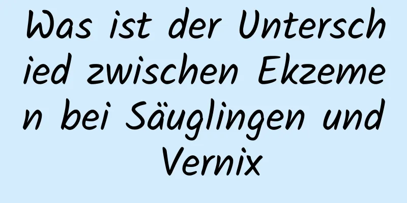 Was ist der Unterschied zwischen Ekzemen bei Säuglingen und Vernix