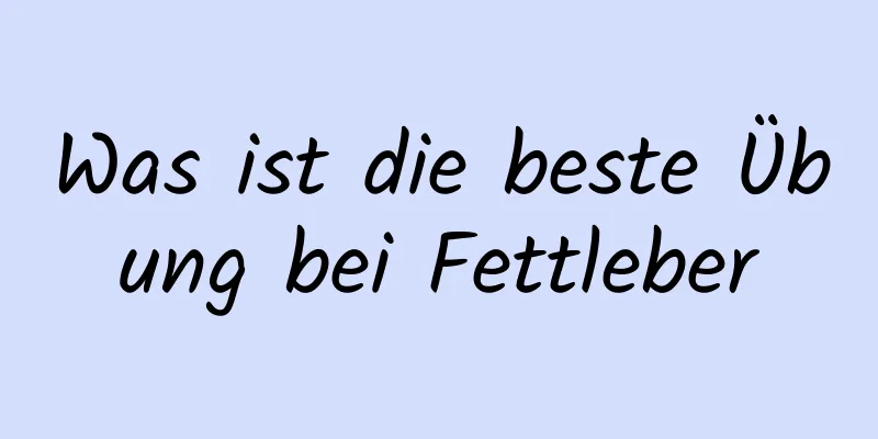 Was ist die beste Übung bei Fettleber