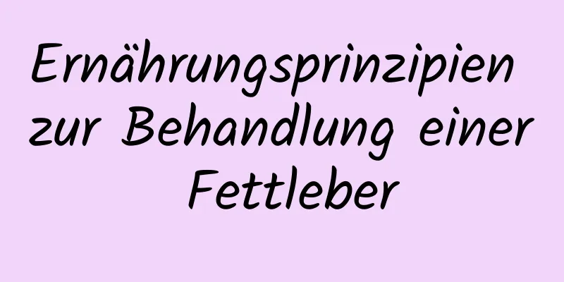 Ernährungsprinzipien zur Behandlung einer Fettleber