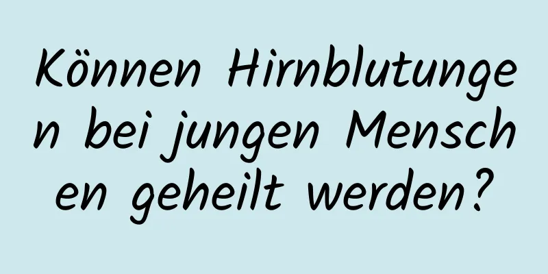 Können Hirnblutungen bei jungen Menschen geheilt werden?