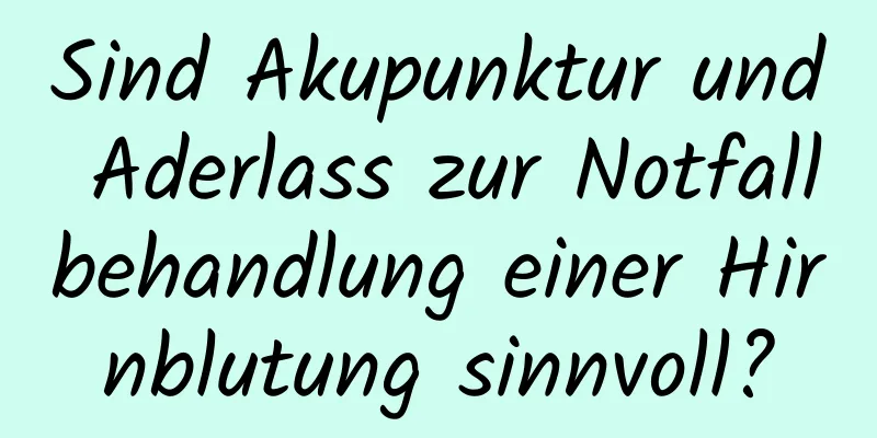 Sind Akupunktur und Aderlass zur Notfallbehandlung einer Hirnblutung sinnvoll?