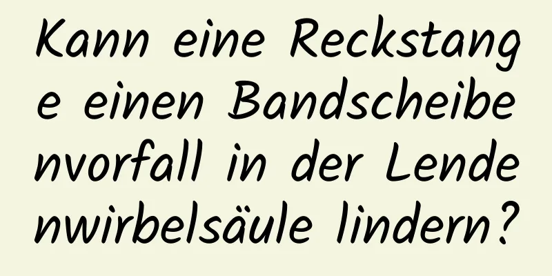 Kann eine Reckstange einen Bandscheibenvorfall in der Lendenwirbelsäule lindern?