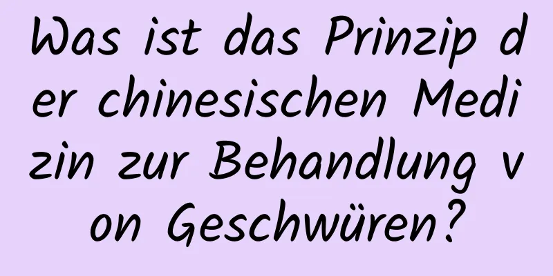 Was ist das Prinzip der chinesischen Medizin zur Behandlung von Geschwüren?