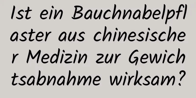 Ist ein Bauchnabelpflaster aus chinesischer Medizin zur Gewichtsabnahme wirksam?