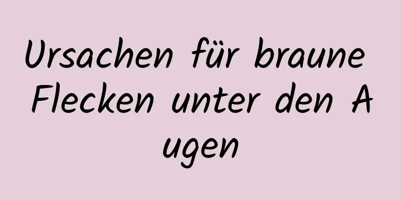 Ursachen für braune Flecken unter den Augen