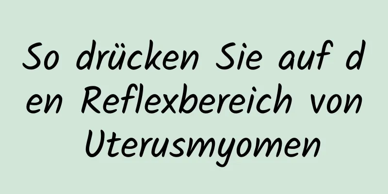 So drücken Sie auf den Reflexbereich von Uterusmyomen