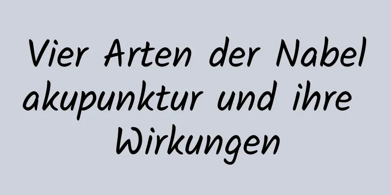 Vier Arten der Nabelakupunktur und ihre Wirkungen