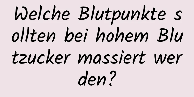 Welche Blutpunkte sollten bei hohem Blutzucker massiert werden?