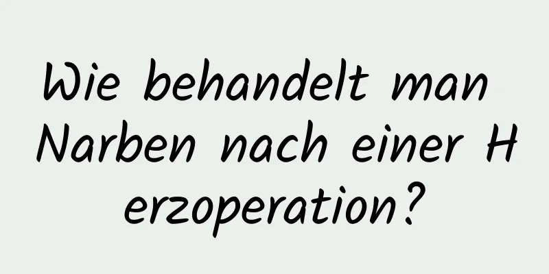 Wie behandelt man Narben nach einer Herzoperation?