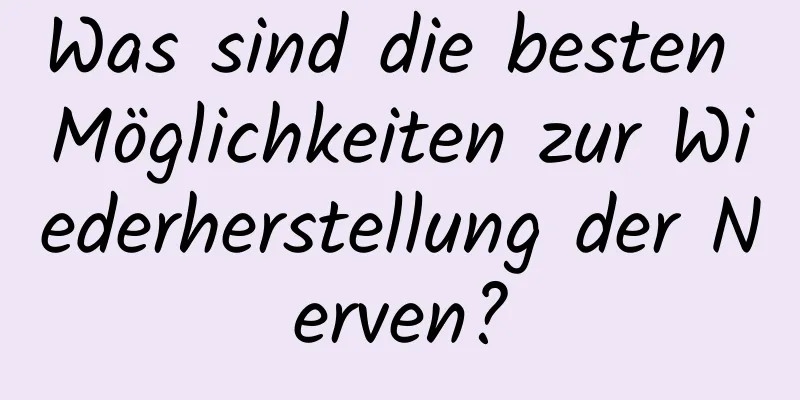 Was sind die besten Möglichkeiten zur Wiederherstellung der Nerven?