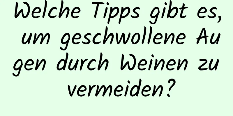 Welche Tipps gibt es, um geschwollene Augen durch Weinen zu vermeiden?