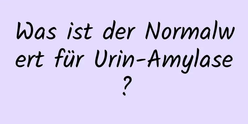 Was ist der Normalwert für Urin-Amylase?