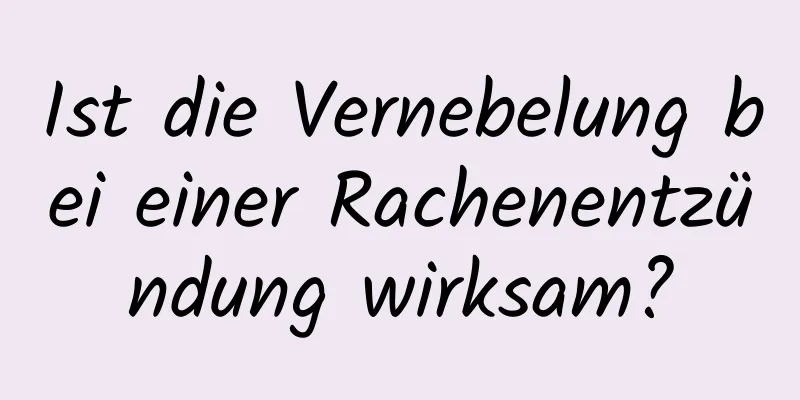 Ist die Vernebelung bei einer Rachenentzündung wirksam?