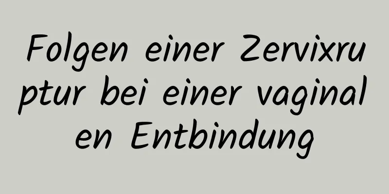 Folgen einer Zervixruptur bei einer vaginalen Entbindung