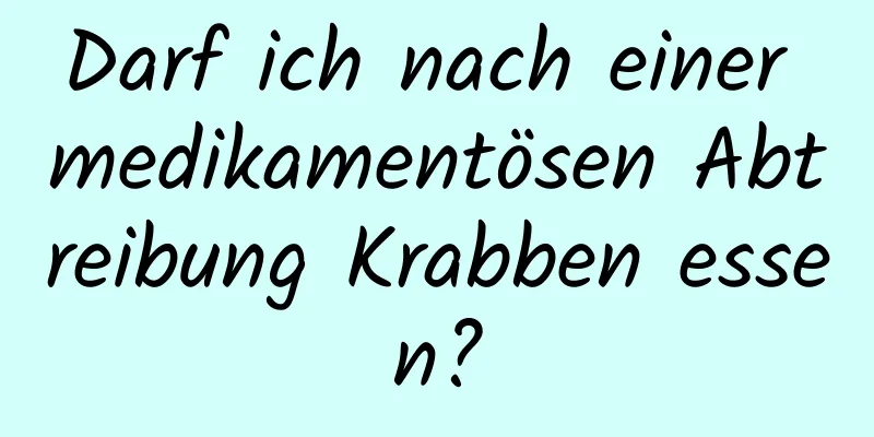 Darf ich nach einer medikamentösen Abtreibung Krabben essen?