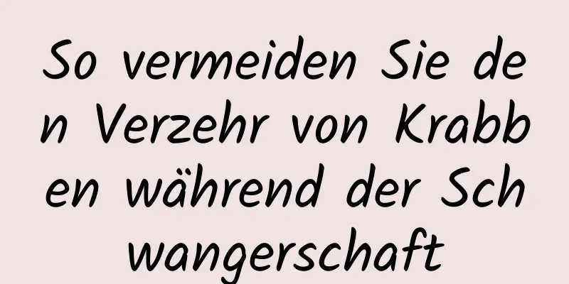 So vermeiden Sie den Verzehr von Krabben während der Schwangerschaft