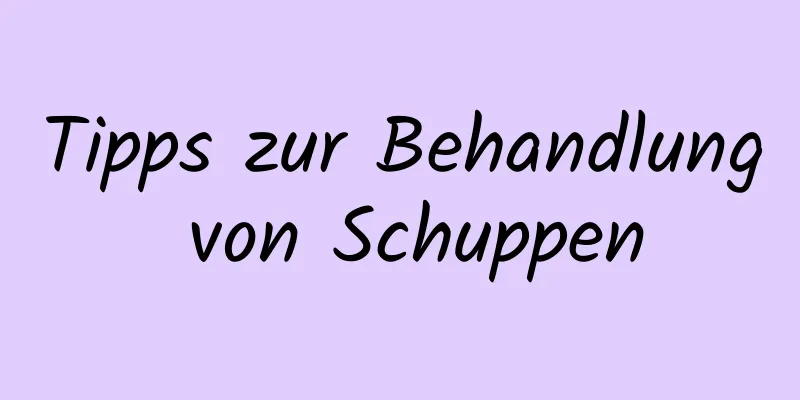 Tipps zur Behandlung von Schuppen