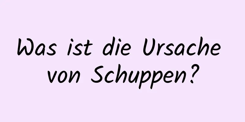 Was ist die Ursache von Schuppen?