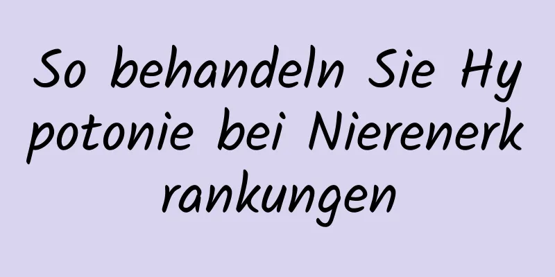 So behandeln Sie Hypotonie bei Nierenerkrankungen