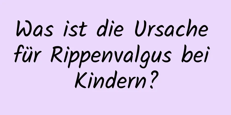 Was ist die Ursache für Rippenvalgus bei Kindern?