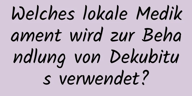 Welches lokale Medikament wird zur Behandlung von Dekubitus verwendet?