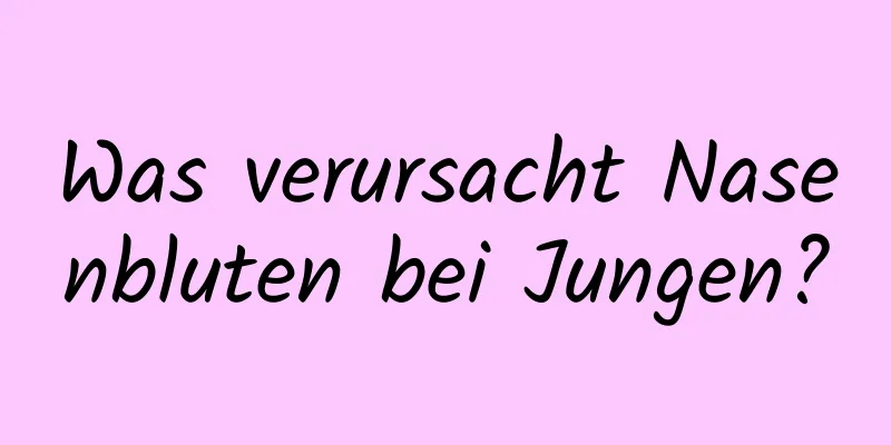 Was verursacht Nasenbluten bei Jungen?