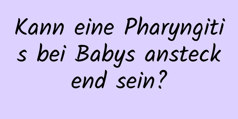 Kann eine Pharyngitis bei Babys ansteckend sein?